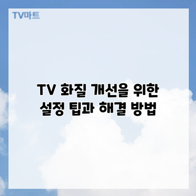 TV 화질 개선을 위한 설정 팁과 해결 방법