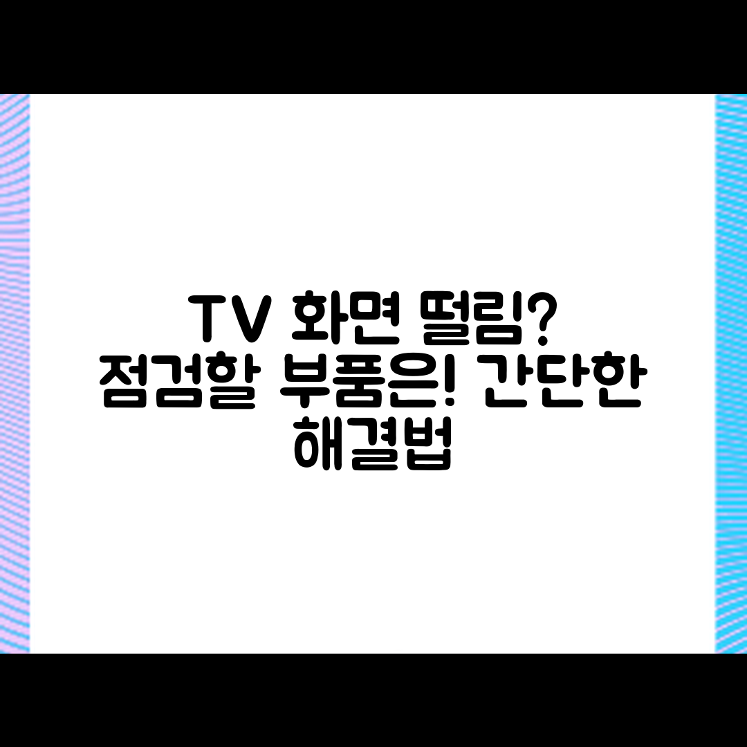 TV 화면이 떨릴 때, 어떤 부품을 점검해야 할까요?