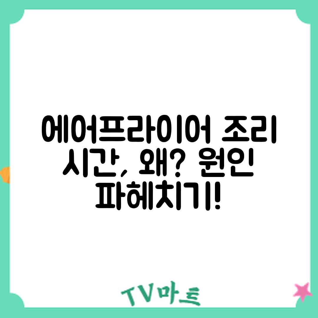 에어프라이어 조리 시간 불일치, 원인은 무엇일까요?