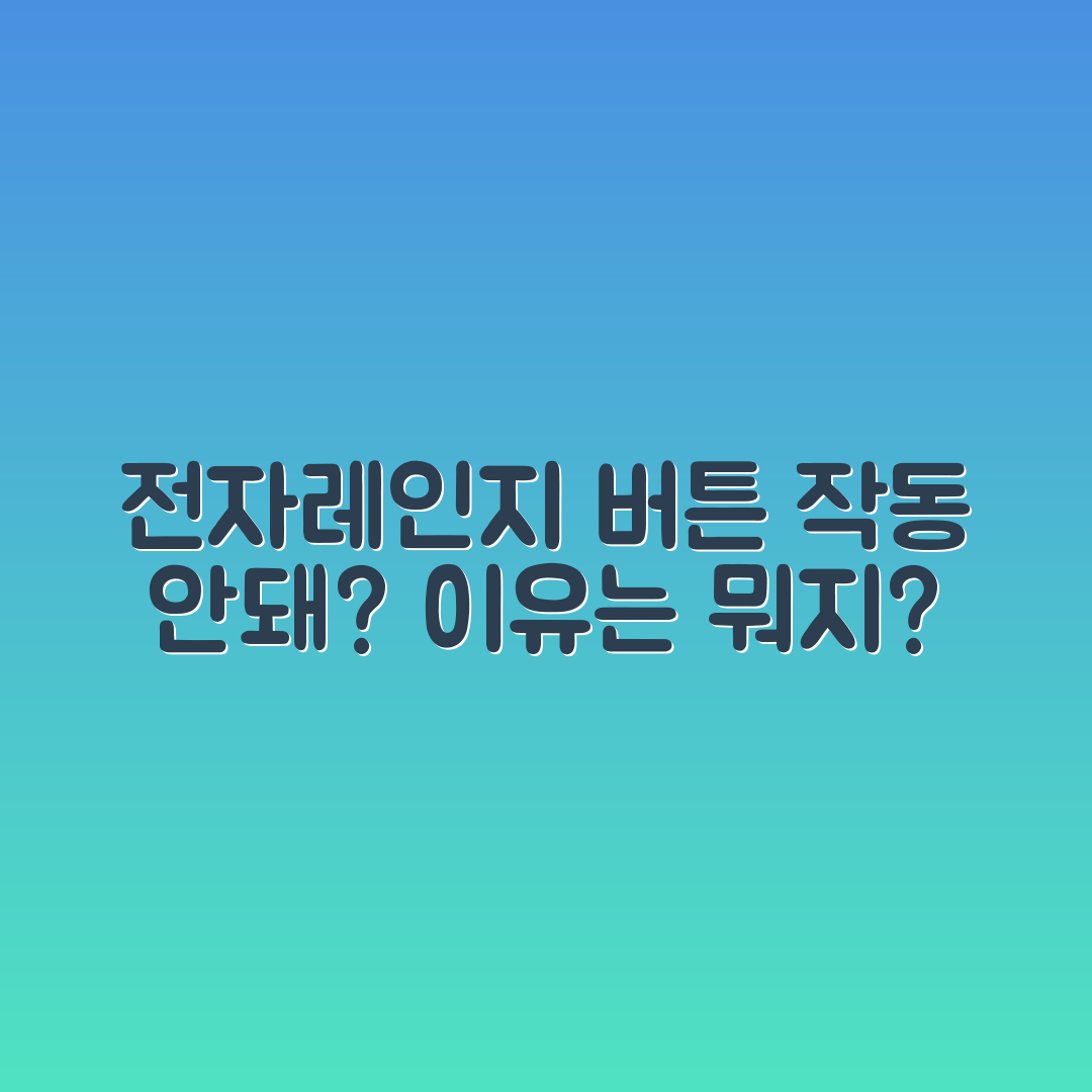 전자레인지 버튼 작동 불가, 이유는 무엇일까요?