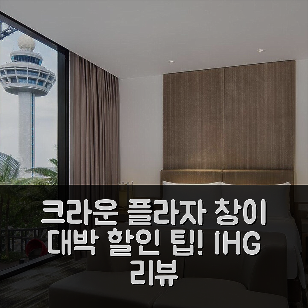 크라운 플라자 창이 에어포트 바이 IHG, 싱가포르 리뷰 & 대박 할인 팁!