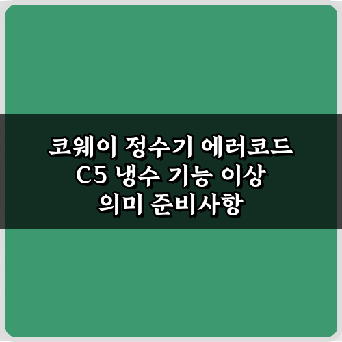 코웨이 정수기 에러코드 C5 냉수 기능 이상 의미 3가지 해결법