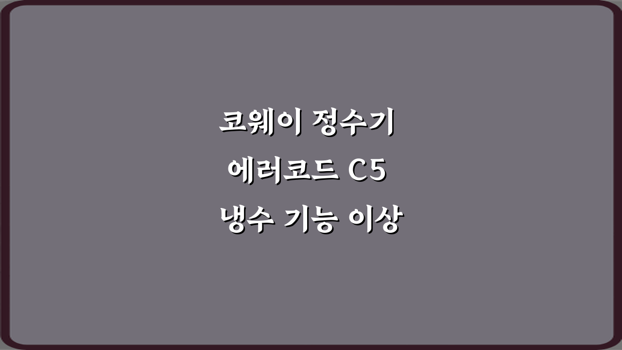 코웨이 정수기 에러코드 C5 냉수 기능 이상 의미 3가지 해결법