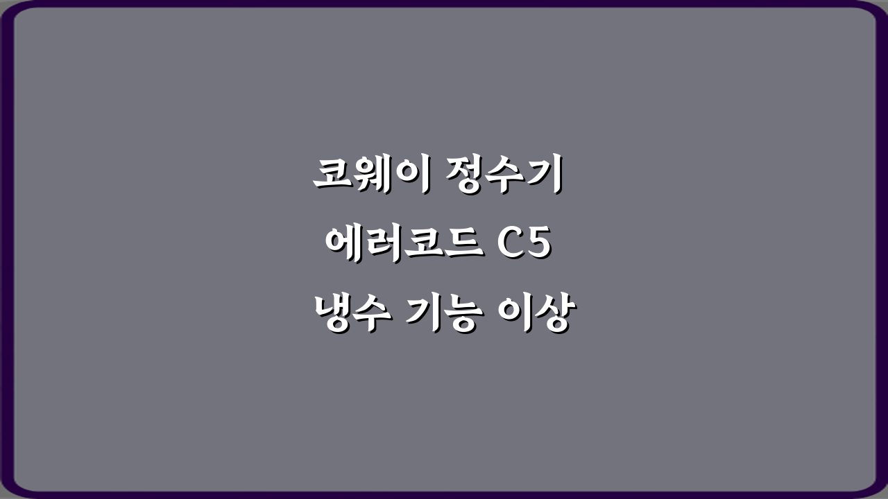 코웨이 정수기 에러코드 C5 냉수 기능 이상 의미 3가지 해결법