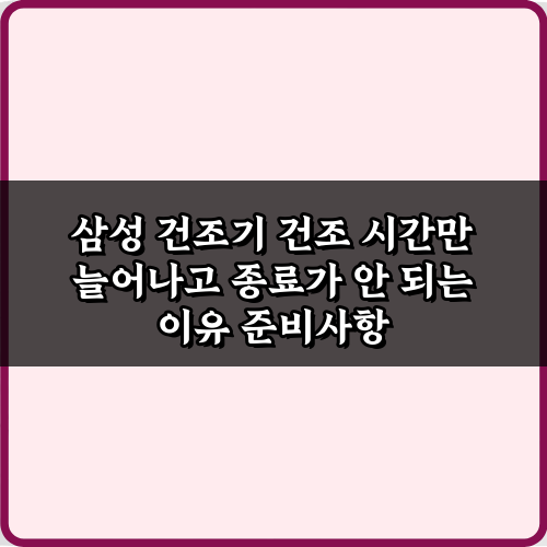 삼성 건조기 건조 시간만 늘어나고 종료가 안 되는 이유 3가지 해결책