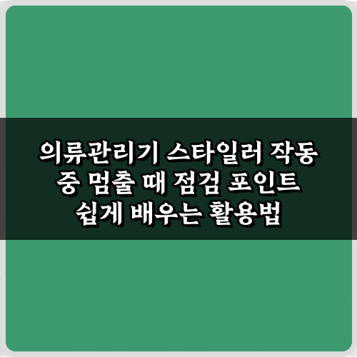 긴급! 의류관리기 스타일러 작동 중 멈출 때 점검 포인트 3가지 해결법