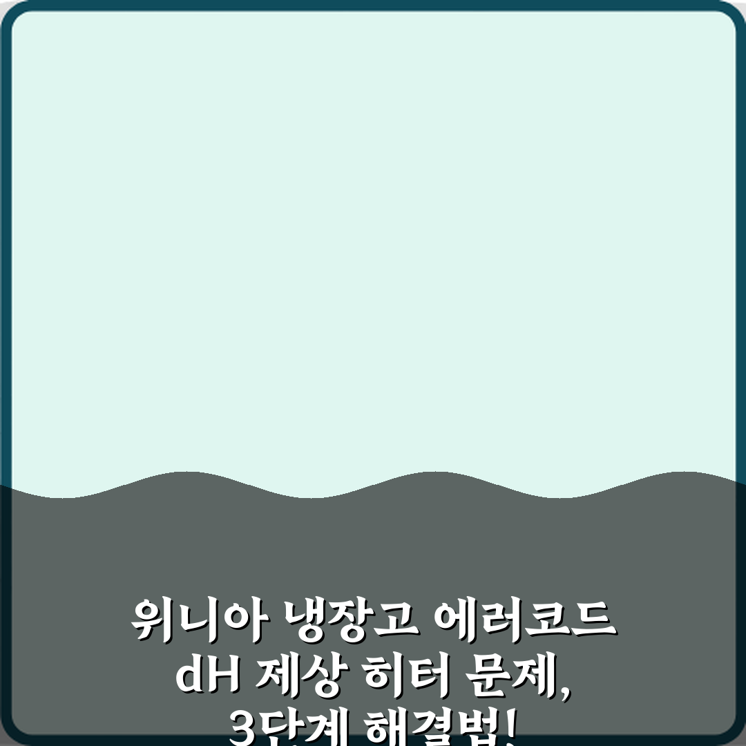 위니아 냉장고 에러코드 dH 제상 히터 문제, 3단계 해결법!